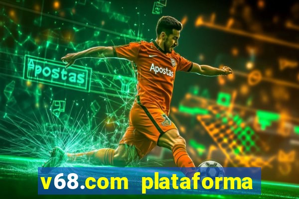 v68.com plataforma de jogos