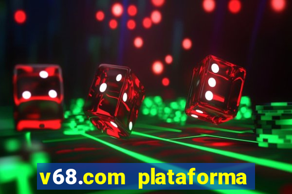 v68.com plataforma de jogos
