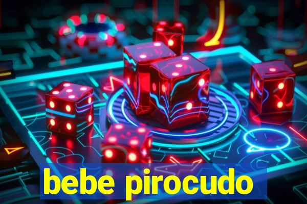 bebe pirocudo