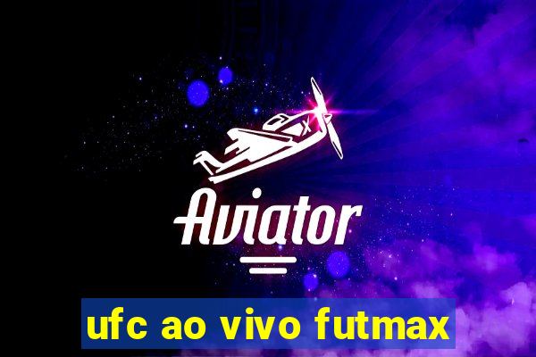 ufc ao vivo futmax