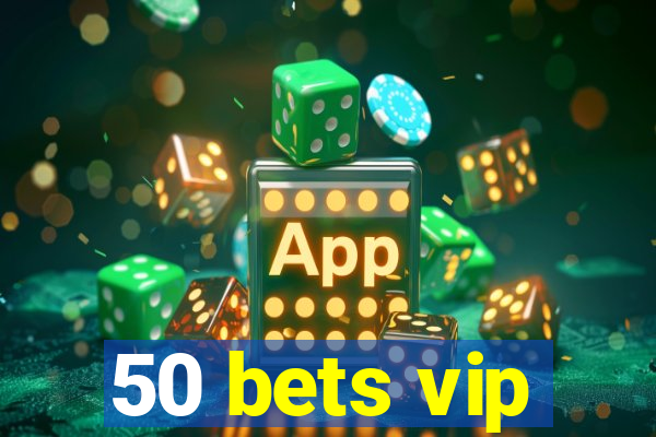 50 bets vip