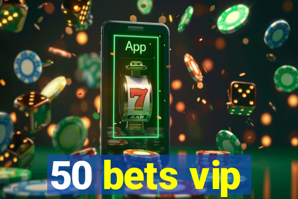 50 bets vip