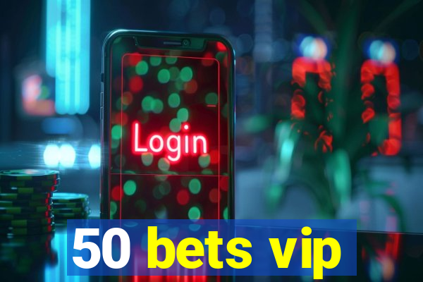 50 bets vip