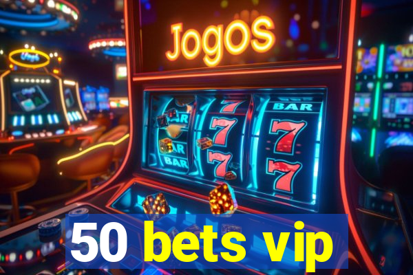 50 bets vip