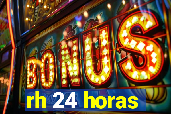 rh 24 horas
