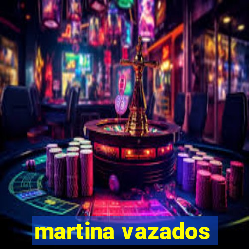 martina vazados