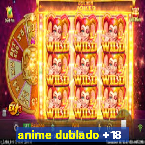 anime dublado +18