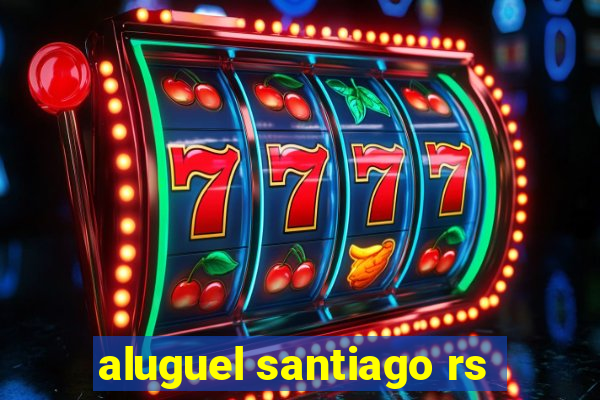 aluguel santiago rs