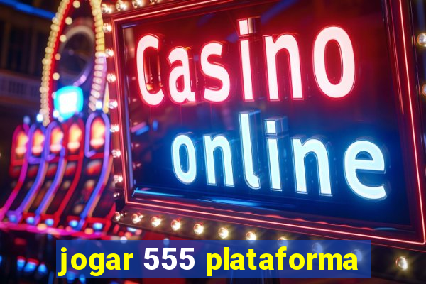jogar 555 plataforma