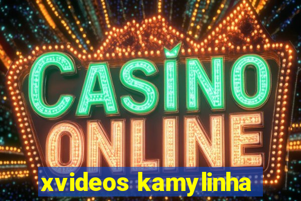 xvideos kamylinha