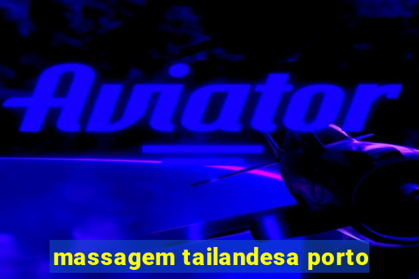 massagem tailandesa porto