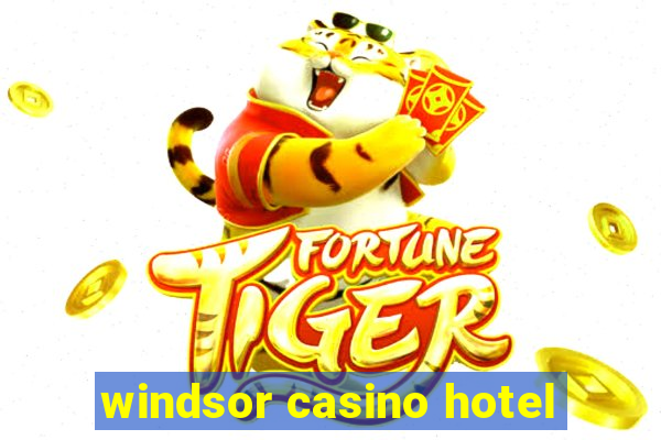 windsor casino hotel