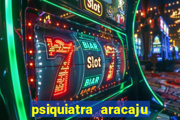 psiquiatra aracaju rua bahia