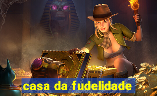 casa da fudelidade