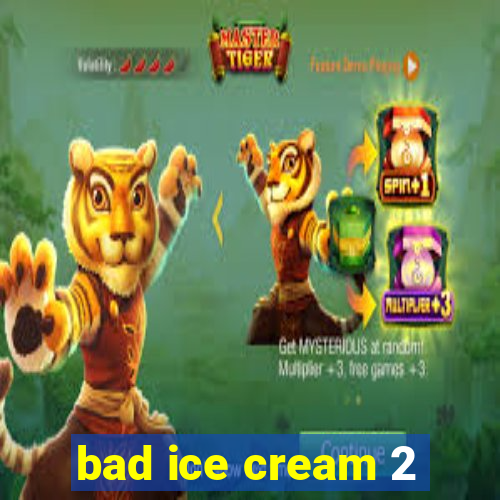 bad ice cream 2
