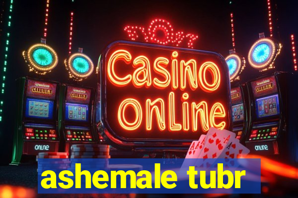 ashemale tubr