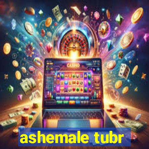 ashemale tubr