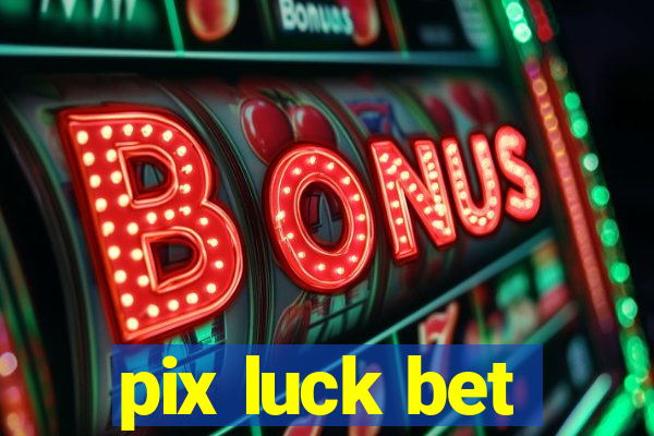 pix luck bet
