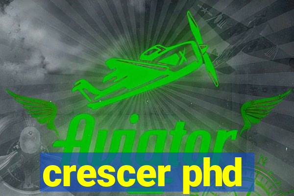 crescer phd