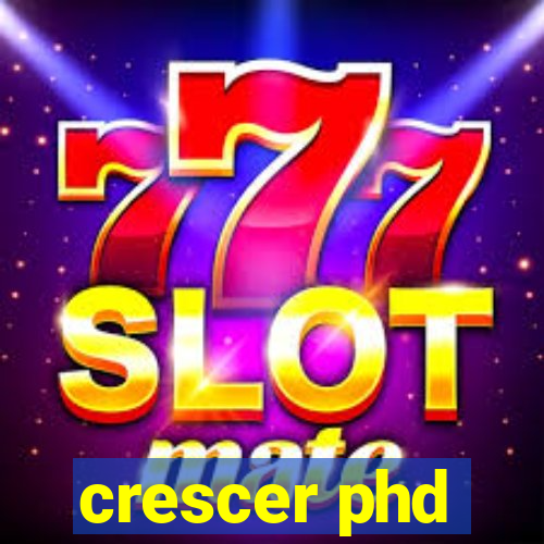 crescer phd