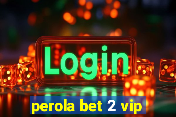 perola bet 2 vip