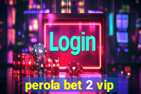 perola bet 2 vip