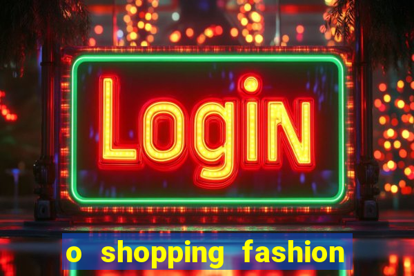 o shopping fashion plus tem mais clientes do que o shopping max price