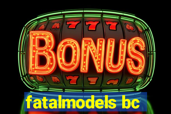 fatalmodels bc