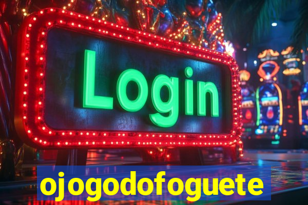 ojogodofoguete