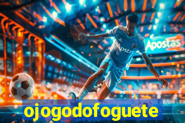 ojogodofoguete
