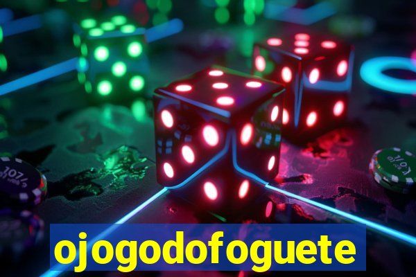 ojogodofoguete