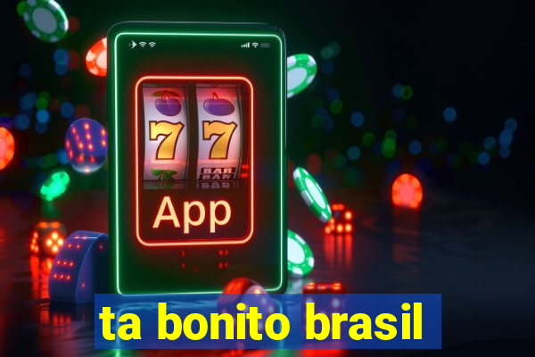 ta bonito brasil