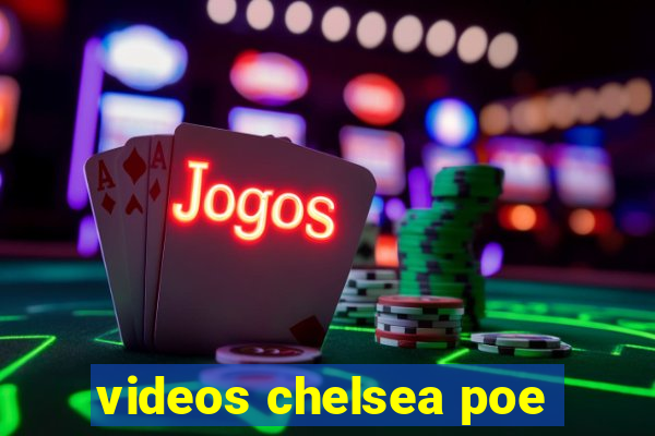 videos chelsea poe