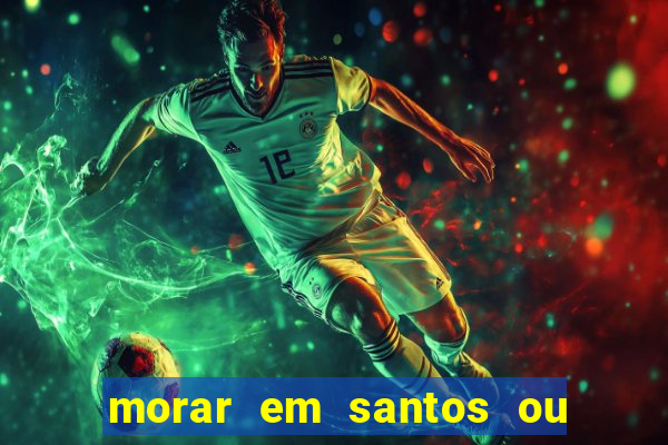 morar em santos ou praia grande
