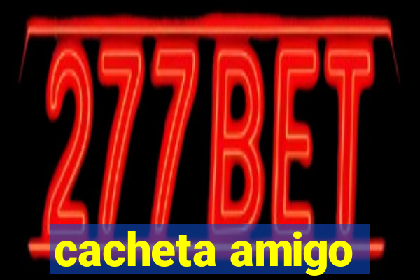 cacheta amigo