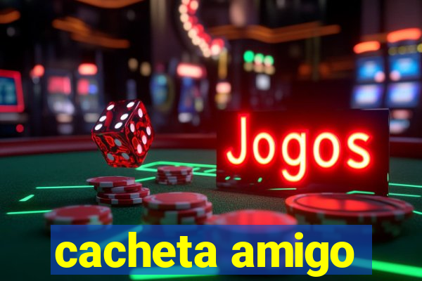 cacheta amigo
