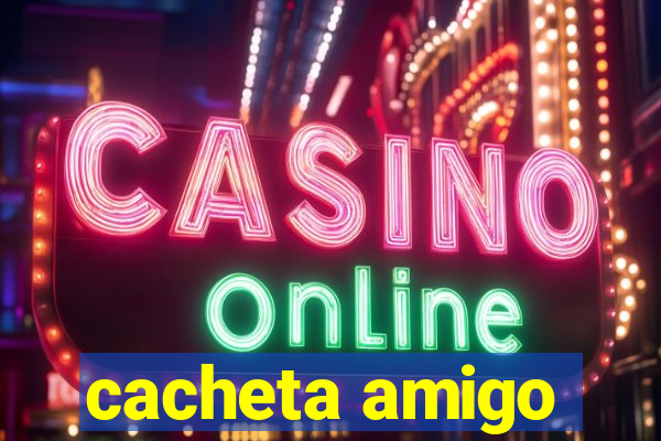cacheta amigo