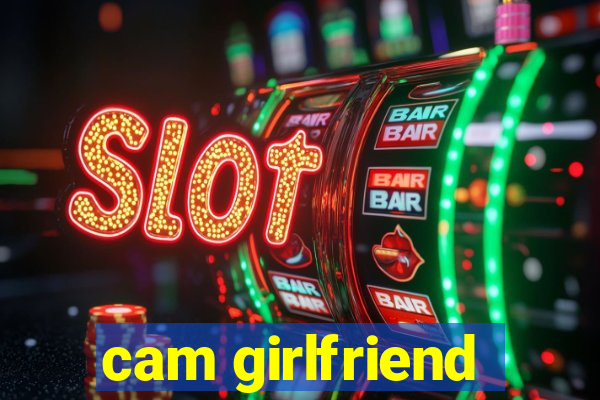 cam girlfriend