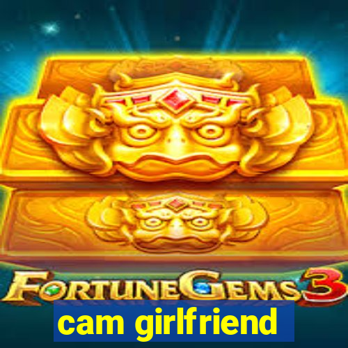 cam girlfriend