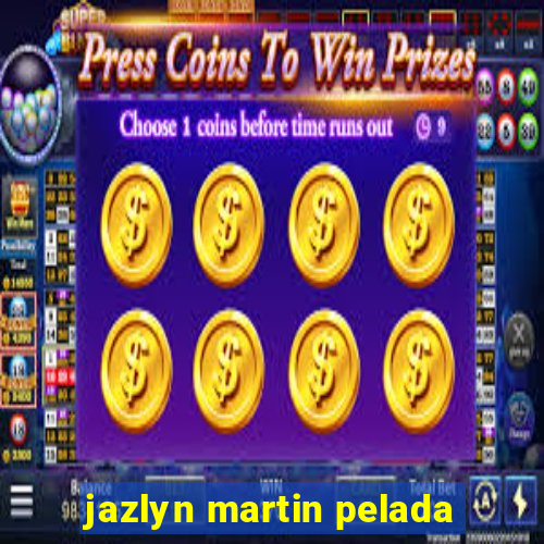 jazlyn martin pelada