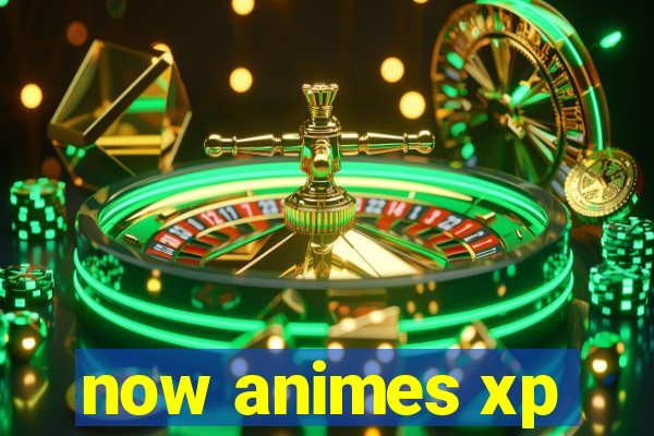 now animes xp