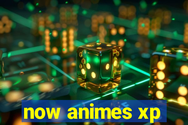 now animes xp