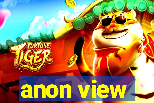 anon view