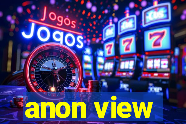anon view