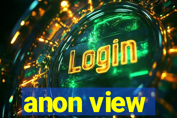 anon view
