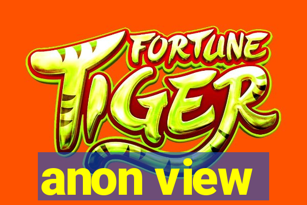 anon view