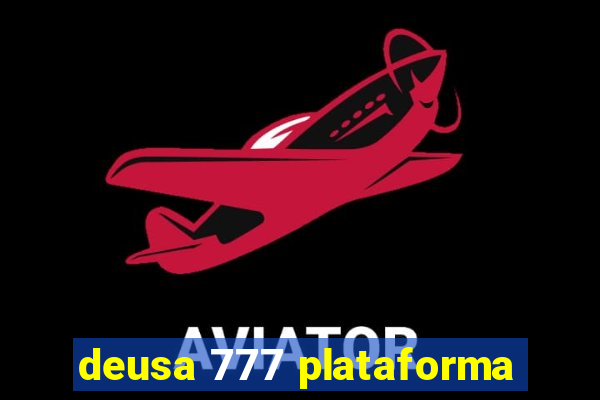 deusa 777 plataforma