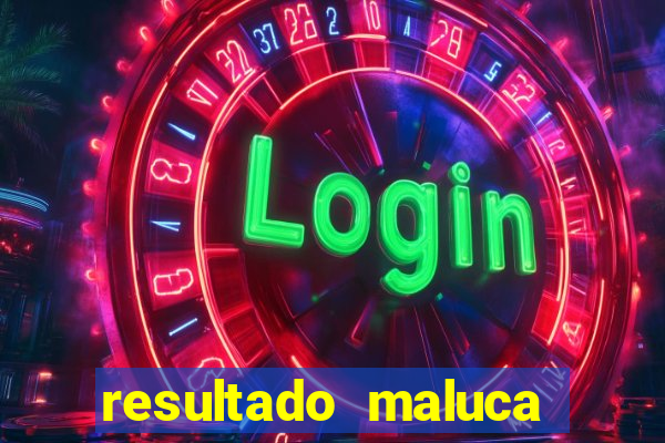 resultado maluca bahia de hoje