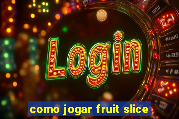 como jogar fruit slice