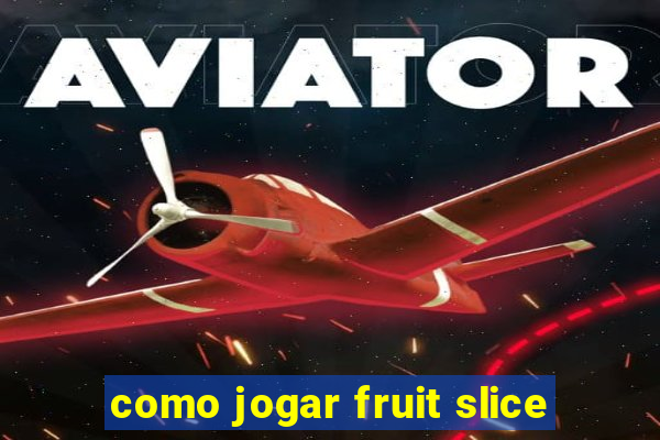 como jogar fruit slice